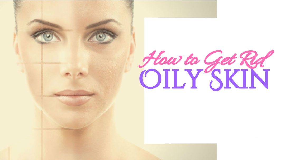 How To Get Rid of Oily Skin with Natural Remedies